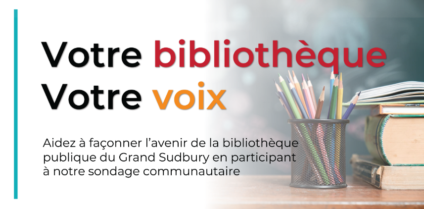 Votre bibliothèque. Votre voix. Aidez à façonner l'avenir de la Bibliothèque publique du Grand Sudbury en participant à notre sondage communautaire.